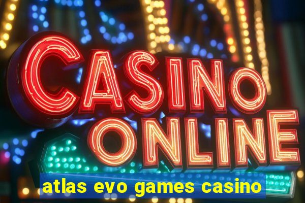 atlas evo games casino